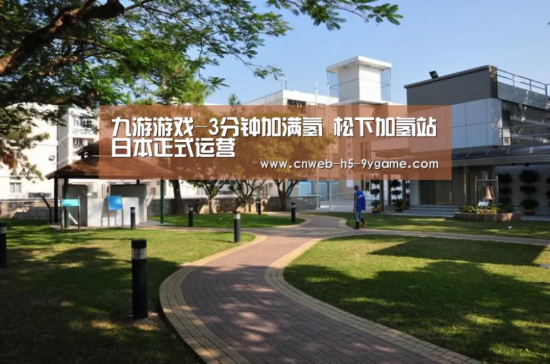 九游游戏-3分钟加满氢 松下加氢站日本正式运营